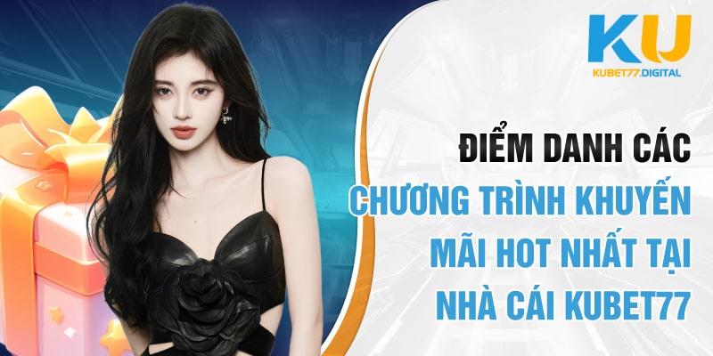 Điểm danh các chương trình khuyến mãi hot nhất tại nhà cái KUBET77