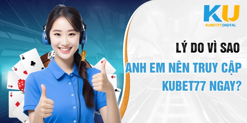 Lý do vì sao anh em nên truy cập KUBET77 ngay?