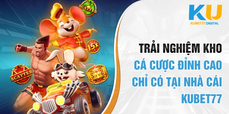 Trải nghiệm kho cá cược đỉnh cao chỉ có tại nhà cái KUBET77